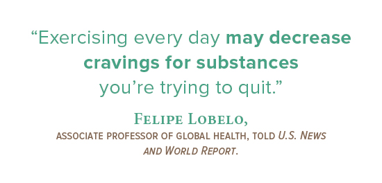 “Exercising every day may decrease cravings for substances you’re trying to quit.” Felipe Lobelo,  associate professor of global health, told U.S. News and  World Report.